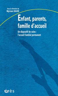 Enfant, parents, famille d'accueil : un dispositif de soins, l'accueil familial permanent