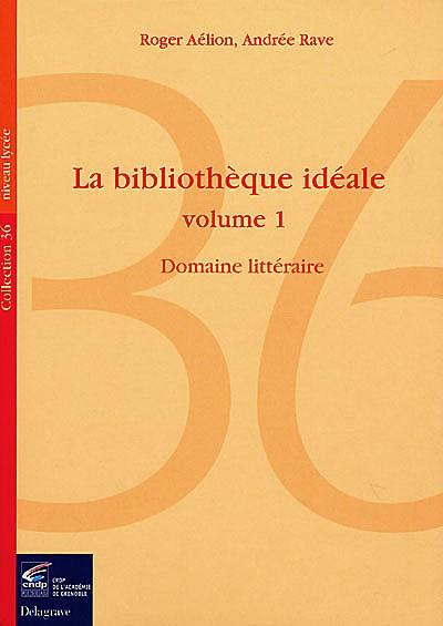 La bibliothèque idéale. Vol. 1. Bibliographies d'ouvrages littéraires