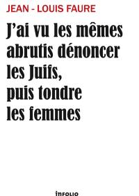 J'ai vu les mêmes abrutis dénoncer les Juifs, puis tondre les femmes