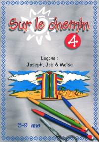 Sur le chemin : pour les 3 à 9 ans : leçons. Vol. 4. Joseph, Job & Moïse