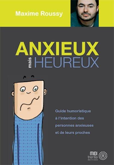 Anxieux, mais heureux : guide humoristique à l'intention des personnes anxieuses et de leurs proches