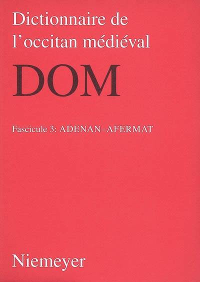 Dictionnaire de l'occitan médiéval : DOM. Vol. 3. Adenan-afermat