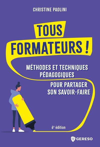 Tous formateurs ! : méthodes et techniques pédagogiques pour partager son savoir-faire