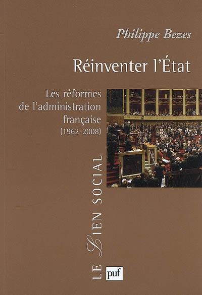 Réinventer l'Etat : les réformes de l'administration française (1962-2008)