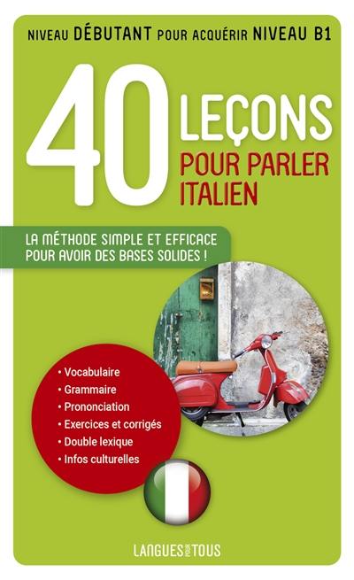 40 leçons pour parler italien : la méthode simple et efficace pour avoir des bases solides ! : niveau débutant pour acquérir niveau B1