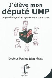 J'élève mon député UMP : origines, élevage, dressage, alimentation, maladies