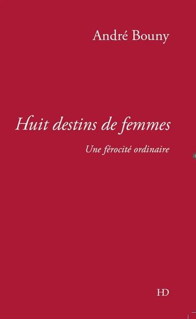 Huit destins de femmes : une férocité ordinaire