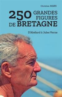 250 grandes figures de Bretagne : d'Abélard à Jules Verne