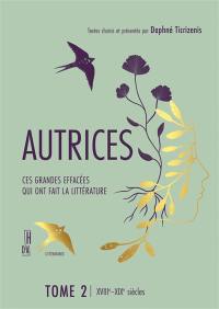 Autrices : ces grandes effacées qui ont fait la littérature. Vol. 2. XVIIIe-XIXe siècles