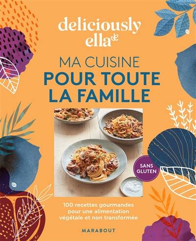 Deliciously Ella. Ma cuisine pour toute la famille : 100 recettes gourmandes pour une alimentation végétale et non transformée : sans gluten