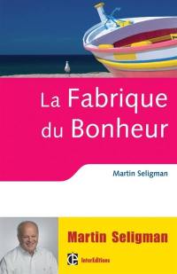 La fabrique du bonheur : vivre les bienfaits de la psychologie positive au quotidien