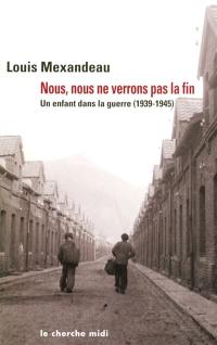 Nous, nous ne verrons pas la fin : un enfant dans la guerre (1939-1945)