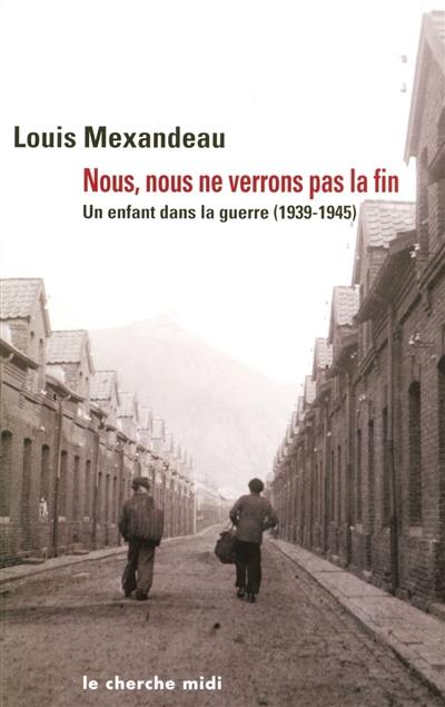 Nous, nous ne verrons pas la fin : un enfant dans la guerre (1939-1945)