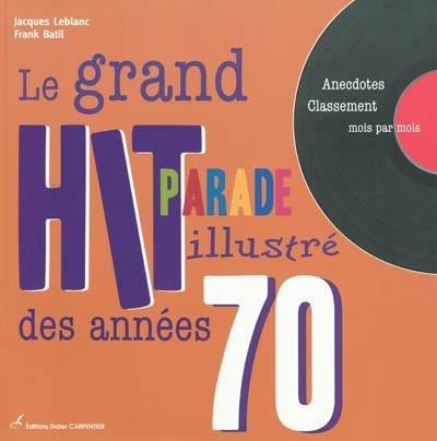 Le grand hit-parade illustré des années 70 : anecdotes, classement mois par mois