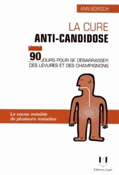 La cure anti-candidose : 90 jours pour se débarrasser des levures et des champignons : la cause invisible de plusieurs maladies