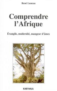 Comprendre l'Afrique : Evangile, modernité, mangeur d'âmes