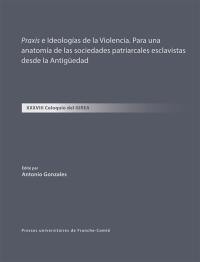 Praxis e ideologias de la violencia : para una anatomia de las sociedades patriarcales esclavistas desde la Antigüedad : XXXVIII coloquio del Girea