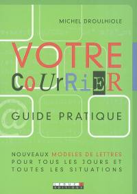 Votre courrier, guide pratique : nouveaux modèles de lettres pour tous les jours et pour toutes les situations