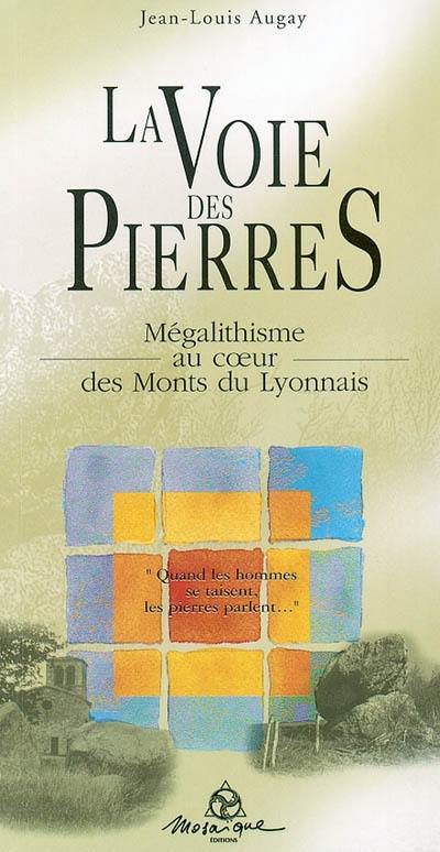 La voie des pierres : mégalithisme au coeur des monts du Lyonnais