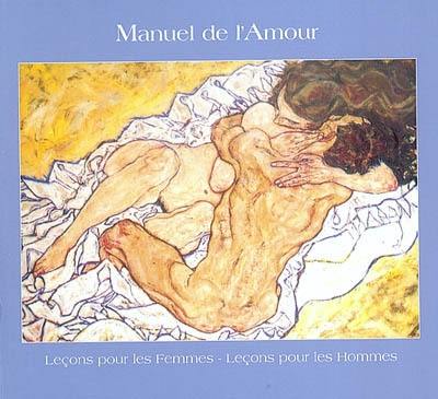 Manuel de l'amour : leçons pour les femmes, leçons pour les hommes