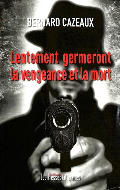 Lentement germeront la vengeance et la mort