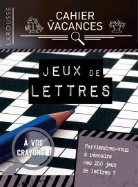 Cahier de vacances Larousse : jeux de lettres : parviendrez-vous à résoudre ces 250 jeux de lettres ?