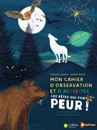 Mon cahier d'observation et d'activités. Les bêtes qui font peur ! : pour mieux les connaître et en avoir (un peu) moins peur