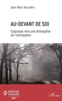 Au-devant de soi : esquisses vers une philosophie de l'anticipation