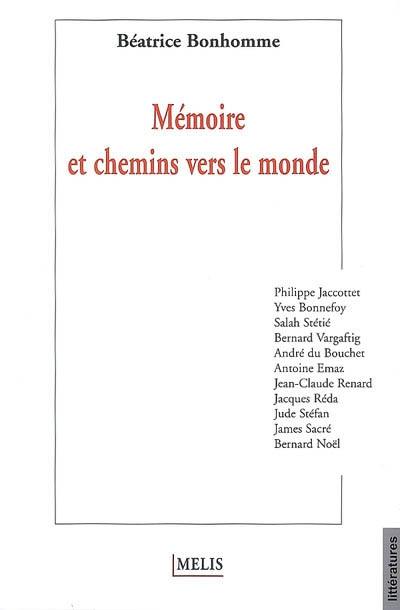 Mémoire et chemins vers le monde : Philippe Jaccottet, Yves Bonnefoy, Salah Stétié, Bernard Vargaftig, André du Bouchet, Antoine Emaz, Jean-Claude Renard, Jacques Réda, Jude Stéfan, James Sacré, Bernard Noël