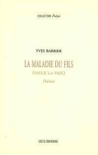 La maladie du fils (payer la paix) : poèmes