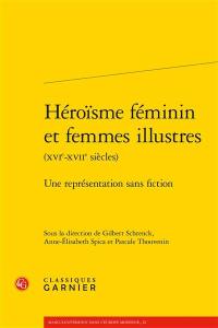 Héroïsme féminin et femmes illustres (XVIe-XVIIe siècles) : une représentation sans fiction