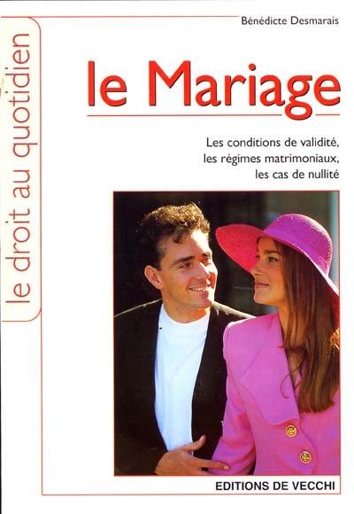 Le mariage : les conditions de validité, les régimes matrimoniaux, les cas de nullité