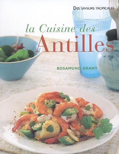 La cuisine des Antilles : plus de 70 recettes faciles et plus de 300 photographies