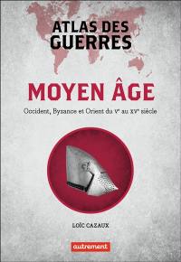 Moyen Age : Occident, Byzance et Orient du Ve au XVe siècle