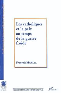 Les catholiques et la paix au temps de la guerre froide : le mouvement catholique international pour la paix Pax Christi