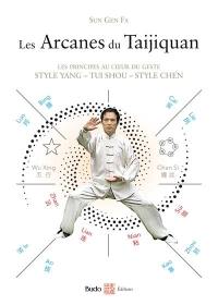 Les arcanes du taijiquan : les principes au coeur du geste : style Yang, tui shou, style Chen