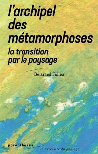 L'archipel des métamorphoses : la transition par le paysage