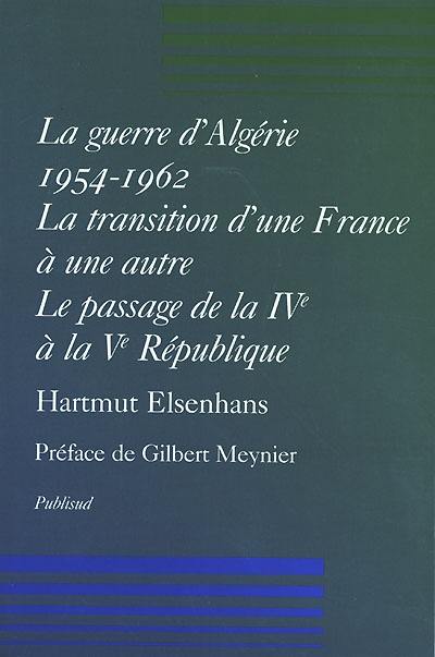 La guerre d'Algérie 1954-1962 : la transition d'une France à une autre : le passage de la IVe à la Ve République