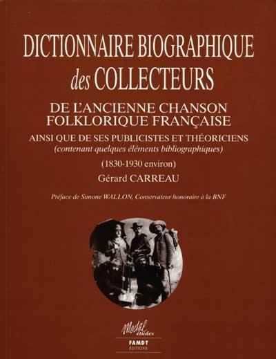 Dictionnaire des collecteurs de l'ancienne chanson folklorique française, ainsi que de ses publicistes et théoriciens, contenant quelques éléments bibliographiques : 1830-1930 environ