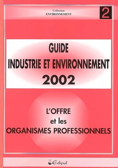 Guide industrie et environnement 2002. Vol. 2. L'offre : fournisseurs, produits, organismes professionnels