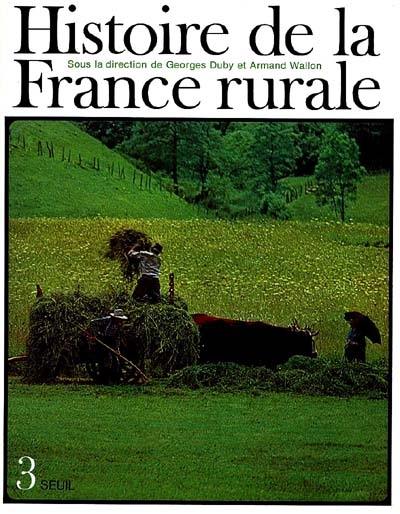 Histoire de la France rurale. Vol. 3. Apogée et crise de la civilisation paysanne : de 1789 à 1914