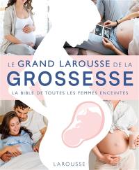 L'encyclopédie Larousse de la grossesse : la bible de toutes les femmes enceintes