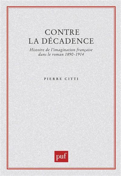 Contre la décadence : histoire de l'imagination française dans le roman 1890-1914