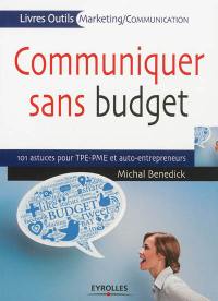 Communiquer sans budget : 101 astuces pour TPE-PME et auto-entrepreneurs