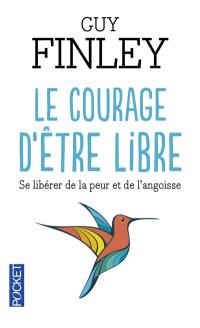 Le courage d'être libre : se libérer de la peur et de l'angoisse