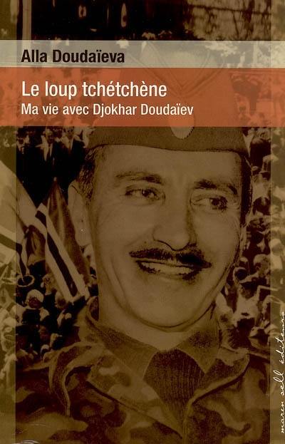 Le loup tchétchène : ma vie avec Djokhar Doudaïev