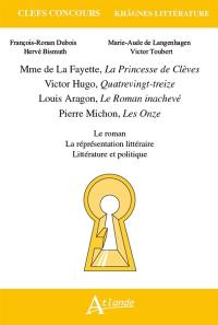 Mme de La Fayette, La princesse de Clèves ; Victor Hugo, Quatrevingt-treize ; Louis Aragon, Le roman inachevé ; Pierre Michon, Les onze : le roman, la représentation littéraire, littérature et politique