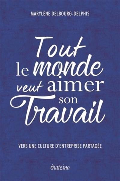 Tout le monde veut aimer son travail : vers une culture d'entreprise partagée