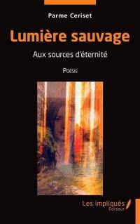 Lumière sauvage : aux sources d'éternité