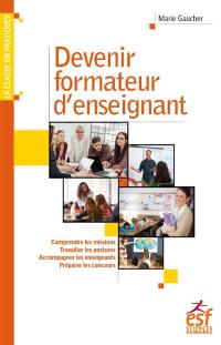 Devenir formateur d'enseignant : comprendre les missions, travailler les postures, accompagner les enseignants, préparer les concours